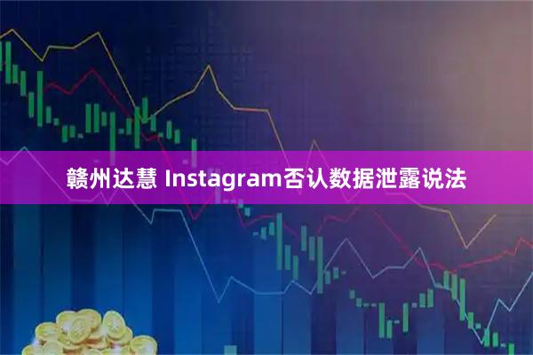 赣州达慧 Instagram否认数据泄露说法