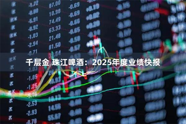 千层金 珠江啤酒：2025年度业绩快报