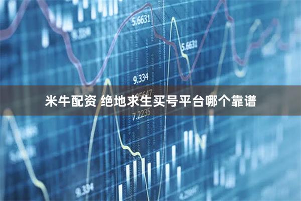 米牛配资 绝地求生买号平台哪个靠谱